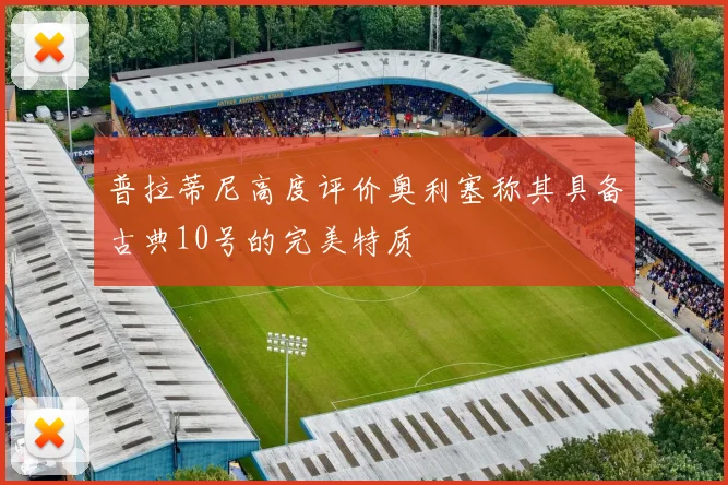 普拉蒂尼高度评价奥利塞称其具备古典10号的完美特质