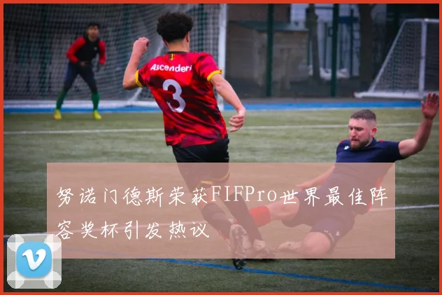 努诺门德斯荣获FIFPro世界最佳阵容奖杯引发热议